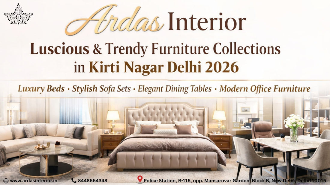 Luscious and trendy furniture collections at Ardas Interior Kirti Nagar Delhi